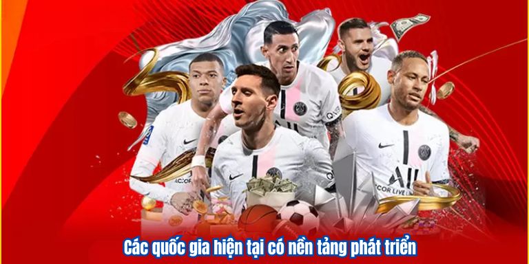 Soi kèo bóng đá cỏ VZ99 săn tiền thưởng cực đỉnh 2 Các quốc gia hiện tại có nền tảng phát triển