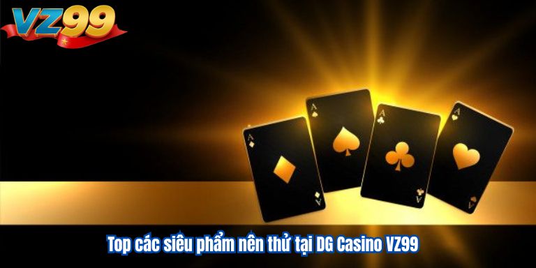 DG Casino VZ99 – Sảnh Game Đẳng Cấp Nhất Năm 2025 2 Top các siêu phẩm nên thử tại DG Casino VZ99